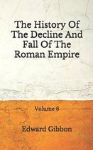 The History Of The Decline And Fall Of The Roman Empire: Volume 6