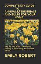 Complete DIY Guide to Annuals, Perennials and Bulbs for Your Home