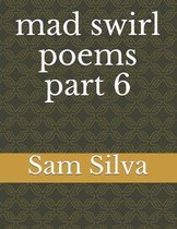mad swirl poems part 6