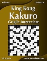 Kakuro- King Kong Kakuro Griglie Intrecciate - Volume 7 - 153 Puzzle