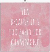 HD Tegeltje met spreuk: Tea, because it's too early for champagne + Plakhanger