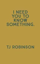 I Need You To Know Something.