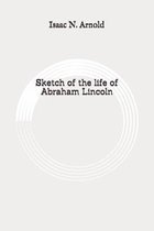 Sketch of the life of Abraham Lincoln