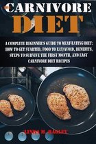 The Carnivore Diet: A Complete Beginner's Guide to Meat-Eating Diet