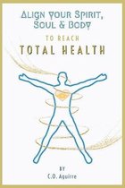 Align Your Spirit, Soul & Body to Reach Total Health