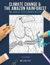 Climate Change & the Amazon Rainforest: AN ADULT COLORING BOOK