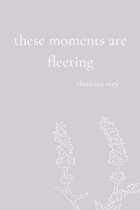 These Moments Are Fleeting