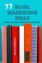 77 Book Marketing Ideas: For Self-Published Authors on a Tight Budget