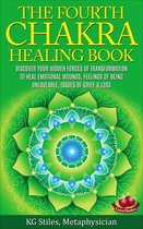 Chakra Healing - The Fourth Chakra Healing Book - Discover Your Hidden Forces of Transformation To Heal Emotional Wounds, Feelings of Being Unloveable, Issues of Grief & Loss