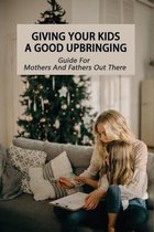 Giving Your Kids A Good Upbringing-guide For Mothers And Fathers Out There