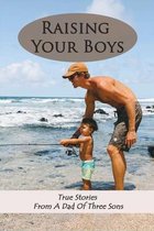Raising Your Boys - True Stories From A Dad Of Three Sons