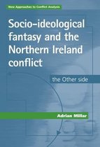 New Approaches to Conflict Analysis- Socio-Ideological Fantasy and the Northern Ireland Conflict
