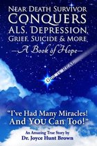 Near Death Survivor Conquers ALS, Depression, Grief, Suicide & More