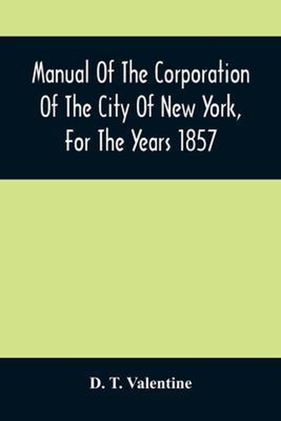 Manual Of The Corporation Of The City Of New York, For The Years 1857