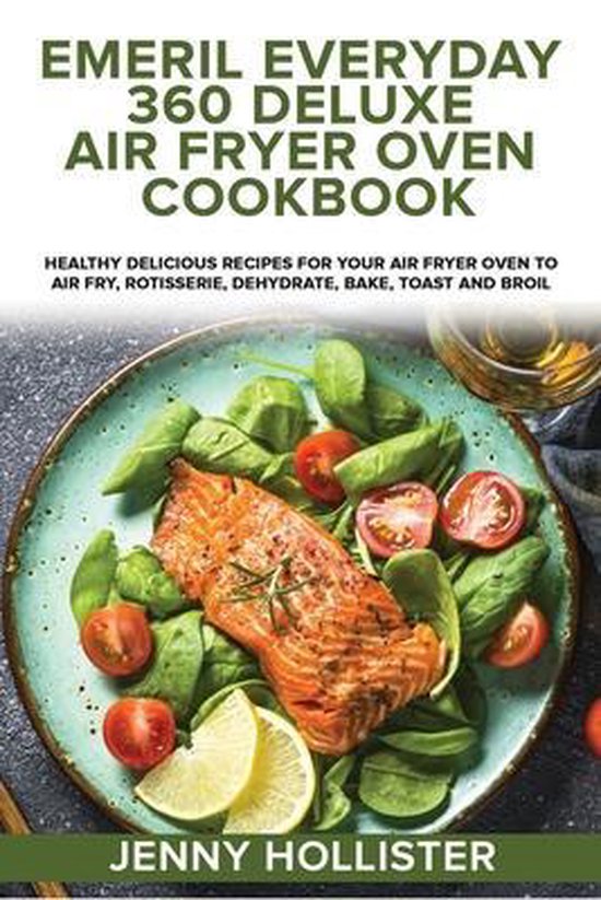 Emeril Everyday 360 Deluxe Air Fryer Oven Cookbook, Jenny Hollister
