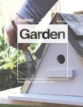 Maker. Garden: 15 Step-By-Step Projects for Outdoor Living