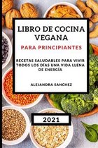 Libro de Cocina Vegana Para Principiantes 2021 (Plant-Based Cookbook 2021 Spanish Version)