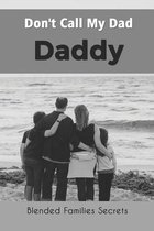 Don't Call My Dad Daddy: Blended Families Secrets