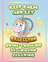 keep calm and let Gracelynn shine through the unicorn coloring