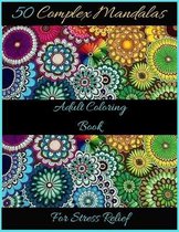 50 Complex Mandalas Adult Coloring Book For Stress Relief: Complex Mandala Coloring Books for Adults: Relaxing Coloring Books for Adults Featuring Com