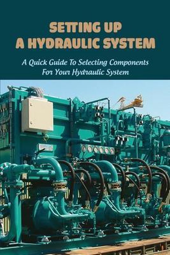 Setting Up A Hydraulic System A Quick Guide To Selecting Components