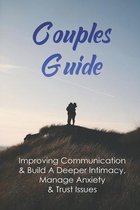 Couples Guide: Improving Communication & Build A Deeper Intimacy, Manage Anxiety & Trust Issues