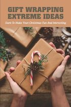 Gift Wrapping Extreme Ideas: Start To Make Your Christmas Fun And Interesting