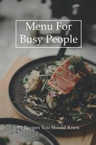 Menu For Busy People: 77 Recipes You Should Know