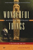 Wonderful Things: A History of Egyptology: 2: The Golden Age: 1881-1914