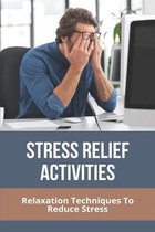 Stress Relief Activities: Relaxation Techniques To Reduce Stress