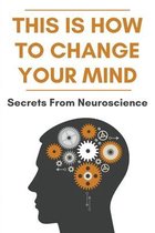 This Is How To Change Your Mind: Secrets From Neuroscience