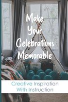 Make Your Celebrations Memorable: Creative Inspiration With Instruction