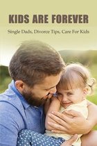 Kids Are Forever: Single Dads, Divorce Tips, Care For Kids