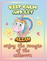 keep calm and let Aleah enjoy the magic of the unicorn