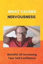 What Causes Nervousness: Benefits Of Increasing Your Self-Confidence