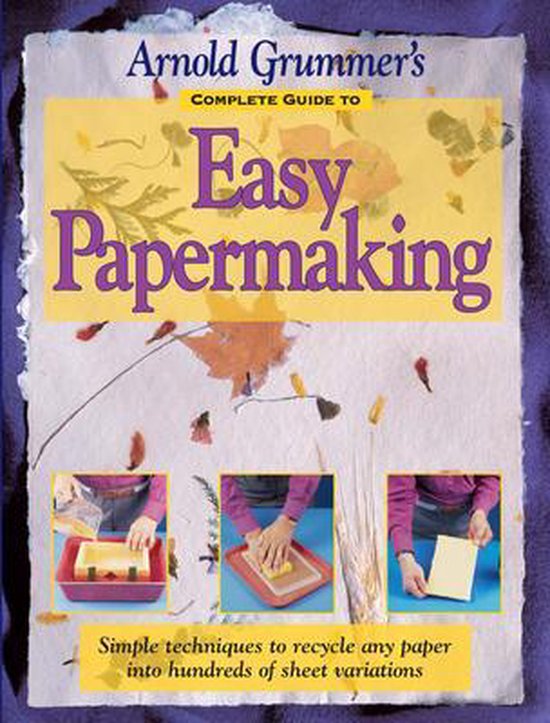 Arnold Grummer's Complete Guide To Easy Papermaking, Arnold Grummer