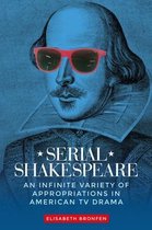 Serial Shakespeare An Infinite Variety of Appropriations in American Tv Drama Manchester University Press