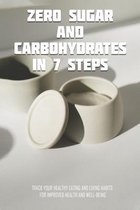 Zero Sugar And Carbohydrates In 7 Steps - Track Your Healthy Eating And Living Habits For Improved Health And Well-being