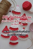 DIY Garland Ideas You Can Make to Give Your Women On March 8th: DIY Garland Ideas to Dress Up Your Home This Holiday Season