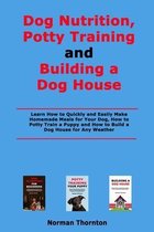 Dog Nutrition, Potty Training and Building a Dog House