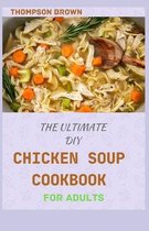 The Ultimate DIY Chicken Soup Cookbook for Adults