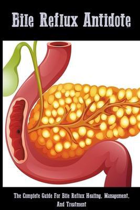 Bile Reflux Antidote The Complete Guide For Bile Reflux Healing