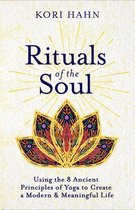 Rituals of the Soul: Using the Eight Ancient Principles of Yoga to Create a Modern and Meaningful Life