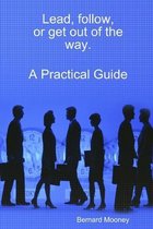 Lead, follow, or get out of the way.  A Practical Guide