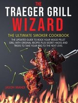 The Traeger Grill Wizard: The Ultimate Smoker Cookbook