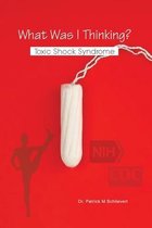 What Was I Thinking? Toxic Shock Syndrome