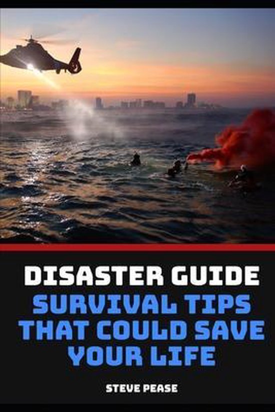 Disaster Guide Survival tips that could save your life, Steve Pease