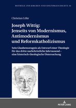 Beitraege zur Kirchen- und Kulturgeschichte 36 - Joseph Wittig: Jenseits von Modernismus, Antimodernismus und Reformkatholizismus