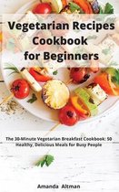 Vegetarian Recipes Cookbook for Beginners: The 30-Minute Vegetarian Breakfast Cookbook