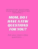 Mom, do I have a few questions for you? Interesting questions, even more interesting answers;). Ask your mom a few questions ...